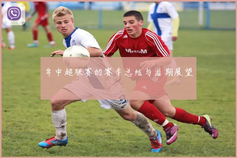 年中超联赛的赛季总结与后期展望